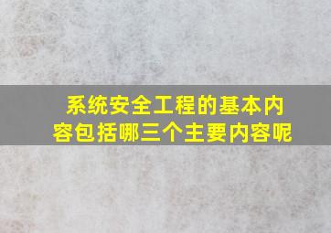 系统安全工程的基本内容包括哪三个主要内容呢