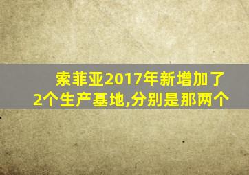 索菲亚2017年新增加了2个生产基地,分别是那两个