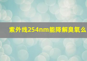 紫外线254nm能降解臭氧么