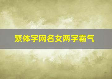 繁体字网名女两字霸气