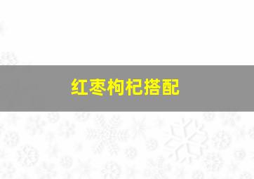 红枣枸杞搭配