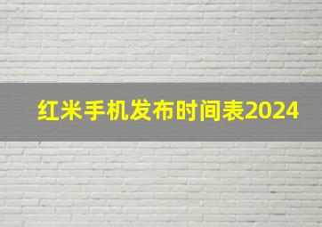 红米手机发布时间表2024