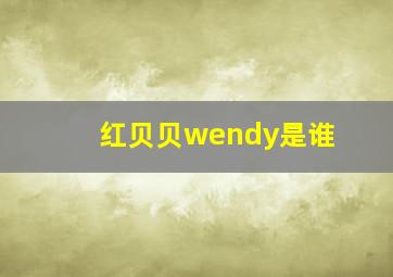 红贝贝wendy是谁