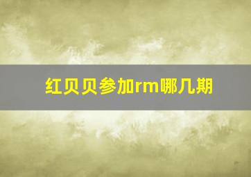 红贝贝参加rm哪几期