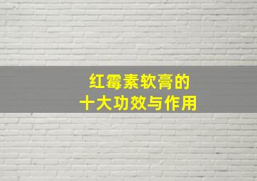 红霉素软膏的十大功效与作用