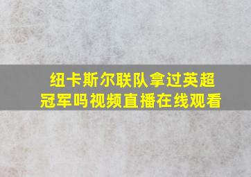 纽卡斯尔联队拿过英超冠军吗视频直播在线观看