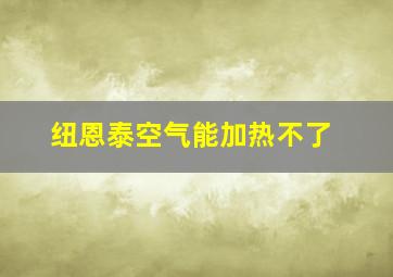 纽恩泰空气能加热不了