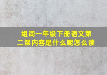 组词一年级下册语文第二课内容是什么呢怎么读