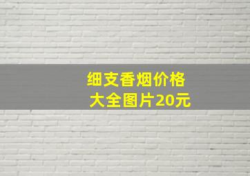 细支香烟价格大全图片20元