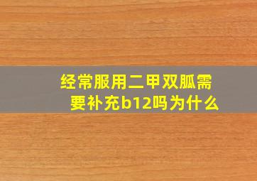 经常服用二甲双胍需要补充b12吗为什么