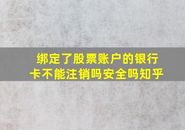 绑定了股票账户的银行卡不能注销吗安全吗知乎