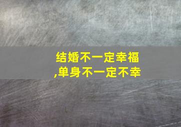 结婚不一定幸福,单身不一定不幸