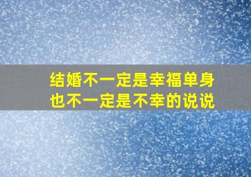 结婚不一定是幸福单身也不一定是不幸的说说