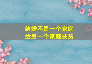 结婚不是一个家庭给另一个家庭扶贫