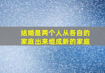 结婚是两个人从各自的家庭出来组成新的家庭