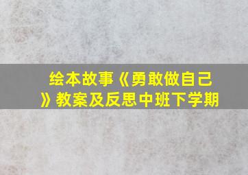 绘本故事《勇敢做自己》教案及反思中班下学期