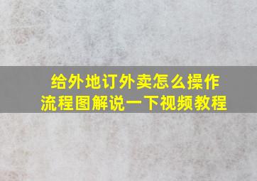 给外地订外卖怎么操作流程图解说一下视频教程