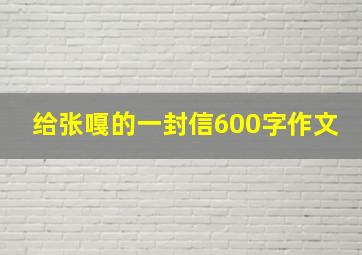 给张嘎的一封信600字作文