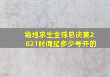 绝地求生全球总决赛2021时间是多少号开的