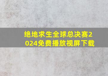 绝地求生全球总决赛2024免费播放视屏下载