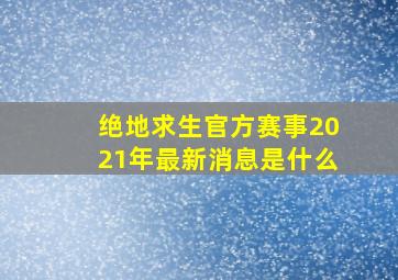 绝地求生官方赛事2021年最新消息是什么