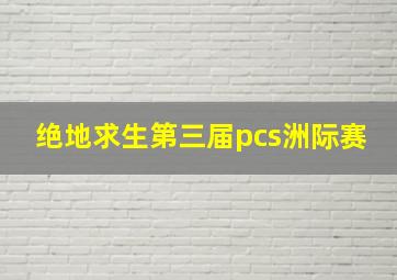 绝地求生第三届pcs洲际赛