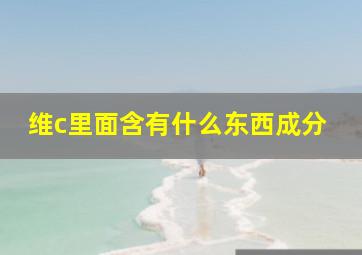 维c里面含有什么东西成分