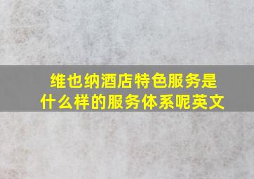 维也纳酒店特色服务是什么样的服务体系呢英文