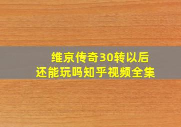 维京传奇30转以后还能玩吗知乎视频全集