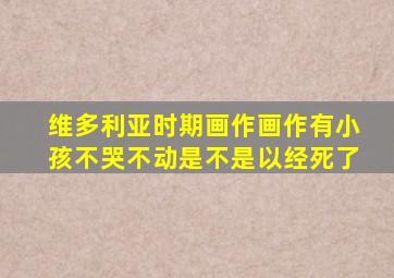 维多利亚时期画作画作有小孩不哭不动是不是以经死了