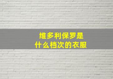 维多利保罗是什么档次的衣服