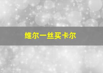 维尔一丝买卡尔