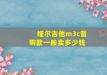 维尔吉他m3c音响款一般卖多少钱