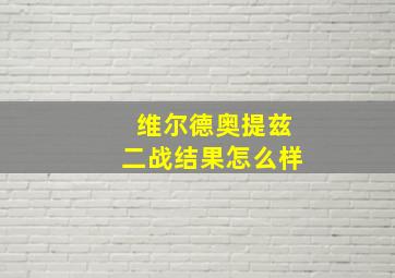 维尔德奥提兹二战结果怎么样