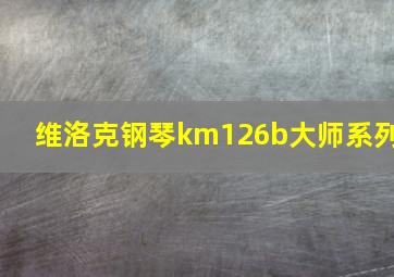 维洛克钢琴km126b大师系列