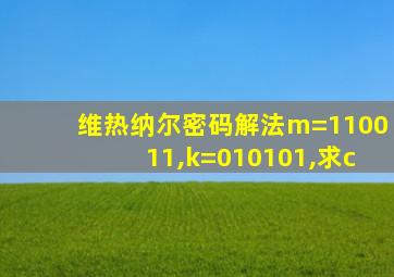 维热纳尔密码解法m=110011,k=010101,求c