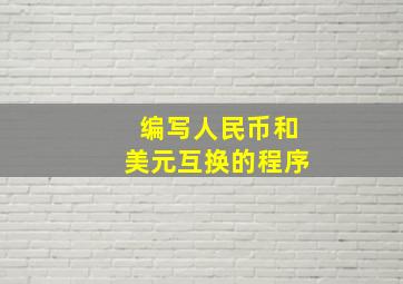 编写人民币和美元互换的程序