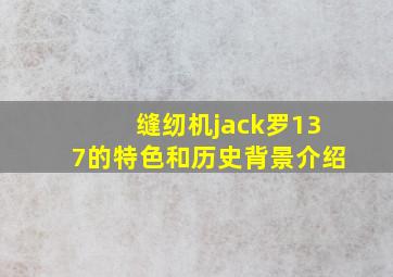 缝纫机jack罗137的特色和历史背景介绍