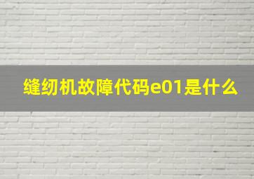 缝纫机故障代码e01是什么