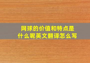 网球的价值和特点是什么呢英文翻译怎么写