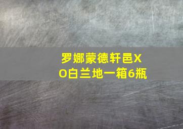 罗娜蒙德轩邑XO白兰地一箱6瓶