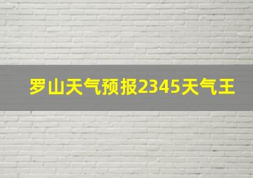 罗山天气预报2345天气王