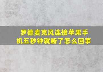 罗德麦克风连接苹果手机五秒钟就断了怎么回事