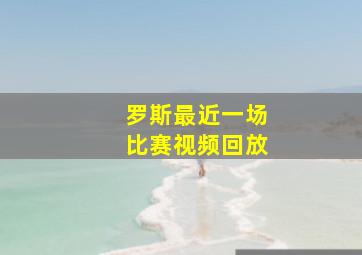 罗斯最近一场比赛视频回放