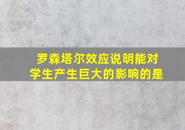 罗森塔尔效应说明能对学生产生巨大的影响的是