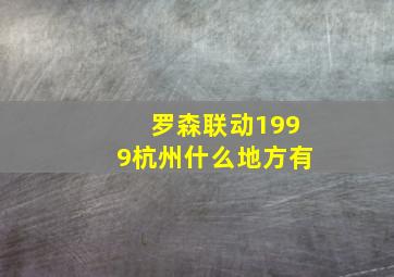 罗森联动1999杭州什么地方有