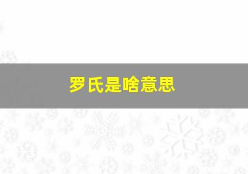 罗氏是啥意思