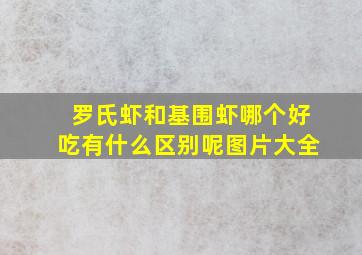 罗氏虾和基围虾哪个好吃有什么区别呢图片大全