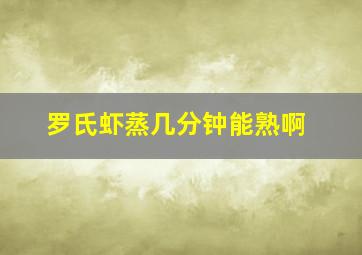 罗氏虾蒸几分钟能熟啊