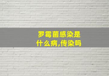 罗霉菌感染是什么病,传染吗